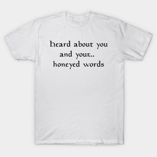 Heard about you and your... honeyed words T-Shirt